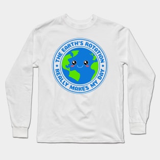 The Earth's Rotation Really Makes My Day Long Sleeve T-Shirt